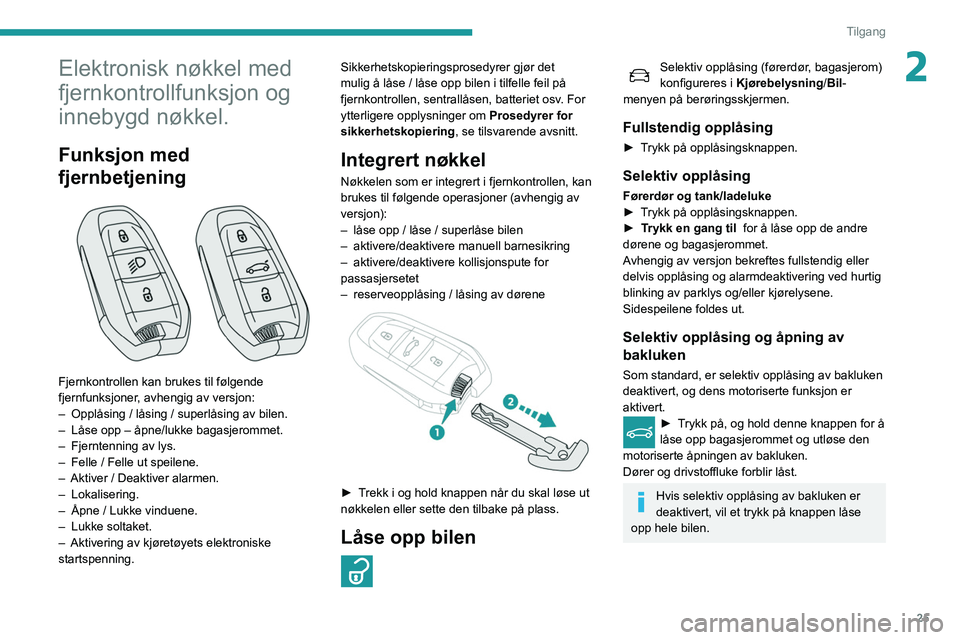 Peugeot 508 2020 Brukerhåndbok (in Norwegian) 25
Tilgang
2Elektronisk nøkkel med
fjernkontrollfunksjon og
innebygd nøkkel.
Funksjon med
fjernbetjening
Fjernkontrollen kan brukes til følgende
fjernfunksjoner, avhengig av versjon:
–
O Peugeot 508 2020 Brukerhåndbok (in Norwegian) 25
Tilgang
2Elektronisk nøkkel med
fjernkontrollfunksjon og
innebygd nøkkel.
Funksjon med
fjernbetjening
Fjernkontrollen kan brukes til følgende
fjernfunksjoner, avhengig av versjon:
–
O