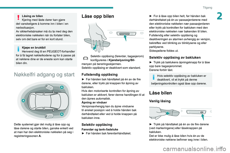 Peugeot 508 2020 Brukerhåndbok (in Norwegian) 27
Tilgang
2Låsing av bilen
Kjøring med låste dører kan gjøre
det vanskeligere å komme inn i bilen i en
nødssituasjon.
Av sikkerhetsårsaker må du ta med deg den
elektroniske nøkkelen når Peugeot 508 2020 Brukerhåndbok (in Norwegian) 27
Tilgang
2Låsing av bilen
Kjøring med låste dører kan gjøre
det vanskeligere å komme inn i bilen i en
nødssituasjon.
Av sikkerhetsårsaker må du ta med deg den
elektroniske nøkkelen når