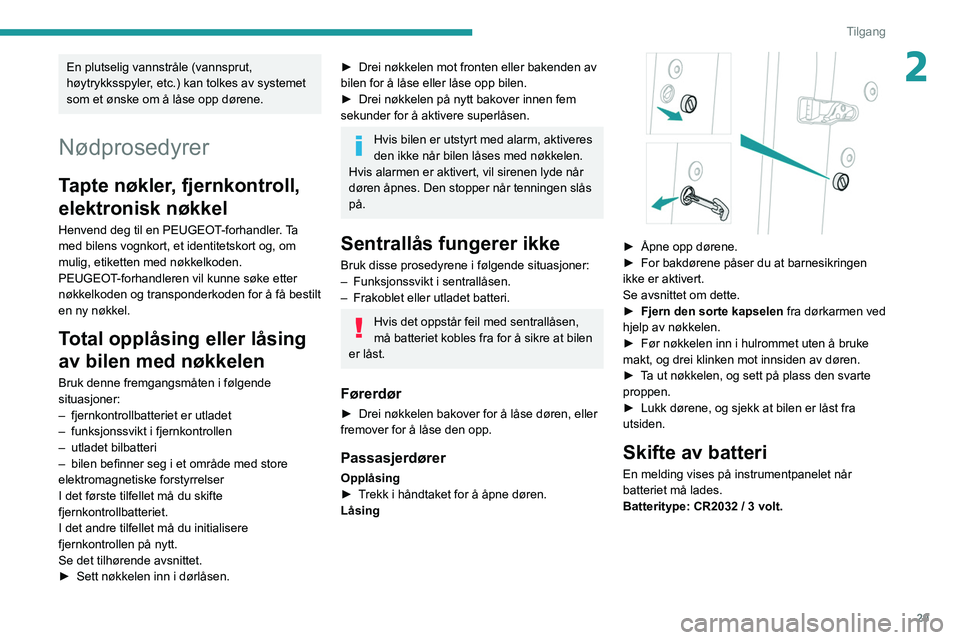 Peugeot 508 2020 Brukerhåndbok (in Norwegian) 29
Tilgang
2En plutselig vannstråle (vannsprut,
høytrykksspyler, etc.) kan tolkes av systemet
som et ønske om å låse opp dørene.
Nødprosedyrer
Tapte nøkler, fjernkontroll,
elektronisk nøkk Peugeot 508 2020 Brukerhåndbok (in Norwegian) 29
Tilgang
2En plutselig vannstråle (vannsprut,
høytrykksspyler, etc.) kan tolkes av systemet
som et ønske om å låse opp dørene.
Nødprosedyrer
Tapte nøkler, fjernkontroll,
elektronisk nøkk