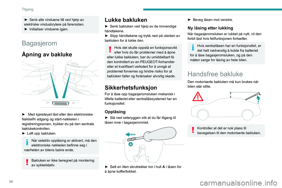 Peugeot 508 2020 Brukerhåndbok (in Norwegian) 34
Tilgang
Aldri stikk en finger inn i låsesystemet til den motoriserte bakluken – risiko for
alvorlig personskade!
Barnesikring
Den motoriserte bakluken har et system for å
påvise hindringer Peugeot 508 2020 Brukerhåndbok (in Norwegian) 34
Tilgang
Aldri stikk en finger inn i låsesystemet til den motoriserte bakluken – risiko for
alvorlig personskade!
Barnesikring
Den motoriserte bakluken har et system for å
påvise hindringer
