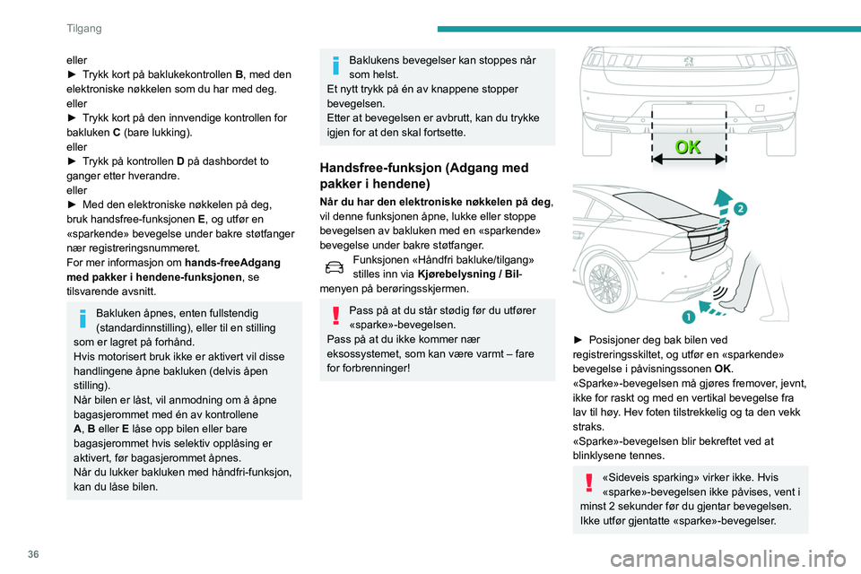 Peugeot 508 2020 Brukerhåndbok (in Norwegian) 36
Tilgang
Hvis bakluken ikke åpnes, kontroller at:
– funksjonen er aktivert.
– den elektroniske nøkkelen befinner seg på din
person, utenfor bilen i området bak bilen der den
påvises.
– Peugeot 508 2020 Brukerhåndbok (in Norwegian) 36
Tilgang
Hvis bakluken ikke åpnes, kontroller at:
– funksjonen er aktivert.
– den elektroniske nøkkelen befinner seg på din
person, utenfor bilen i området bak bilen der den
påvises.
–