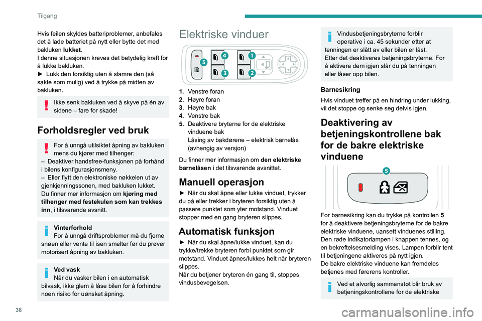 Peugeot 508 2020 Brukerhåndbok (in Norwegian) 38
Tilgang
vinduene bak aktivert på nytt hvis de var
deaktivert.
Ny initialisering av de
elektriske vinduene
Etter frakobling av batteriet, eller etter
en funksjonsfeil, må du initialisere
klems Peugeot 508 2020 Brukerhåndbok (in Norwegian) 38
Tilgang
vinduene bak aktivert på nytt hvis de var
deaktivert.
Ny initialisering av de
elektriske vinduene
Etter frakobling av batteriet, eller etter
en funksjonsfeil, må du initialisere
klems