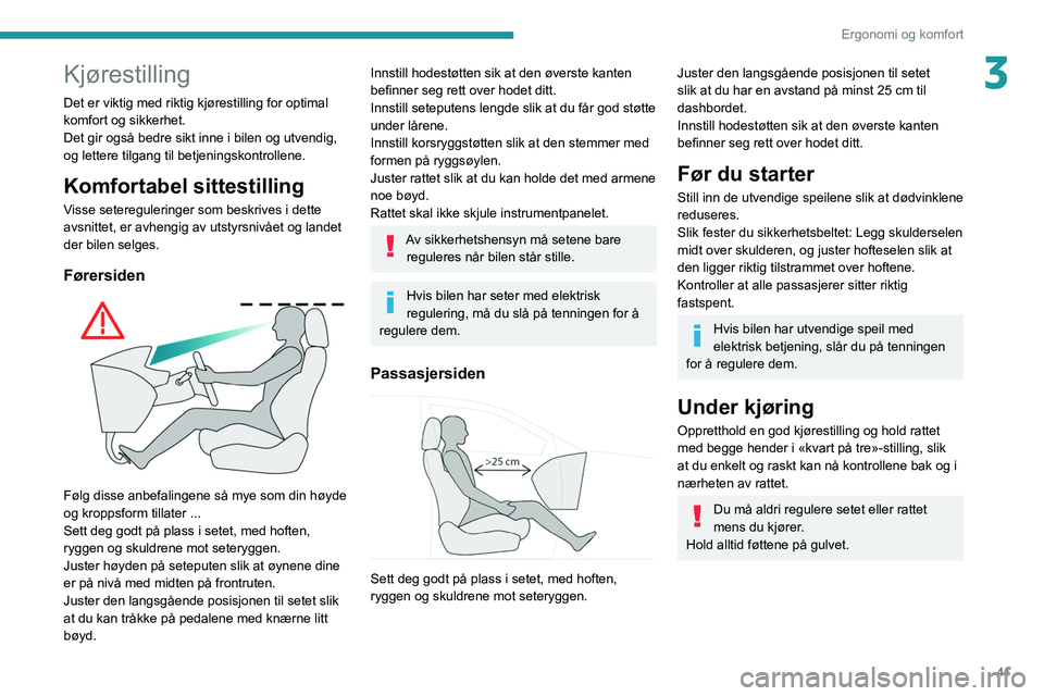 Peugeot 508 2020 Brukerhåndbok (in Norwegian) 41
Ergonomi og komfort
3Kjørestilling
Det er viktig med riktig kjørestilling for optimal
komfort og sikkerhet.
Det gir også bedre sikt inne i bilen og utvendig,
og lettere tilgang til betjeningsk Peugeot 508 2020 Brukerhåndbok (in Norwegian) 41
Ergonomi og komfort
3Kjørestilling
Det er viktig med riktig kjørestilling for optimal
komfort og sikkerhet.
Det gir også bedre sikt inne i bilen og utvendig,
og lettere tilgang til betjeningsk