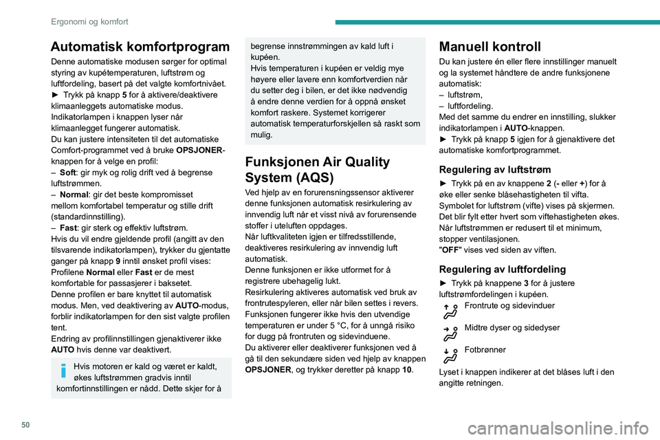 Peugeot 508 2020  Brukerhåndbok (in Norwegian) 50
Ergonomi og komfort
Det er mulig å aktivere alle tre knappene 
samtidig, for jevn fordeling i kupéen.
Klimaanlegg på / av
Klimaanlegget er designet for å fungere effektivt i 
alle årstider, me