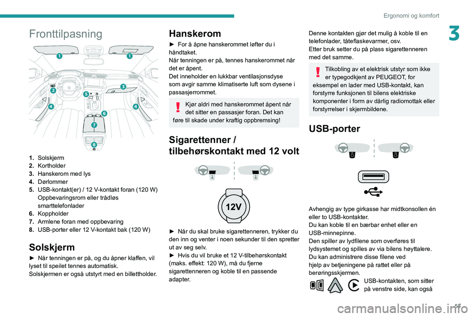 Peugeot 508 2020  Brukerhåndbok (in Norwegian) 55
Ergonomi og komfort
3Fronttilpasning 
 
1.Solskjerm
2. Kortholder
3. Hanskerom med lys
4. Dørlommer
5. USB-kontakt(er)
  / 12   V-kontakt foran (120 W)
Oppbevaringsrom eller trådløs 
smarttelefo
