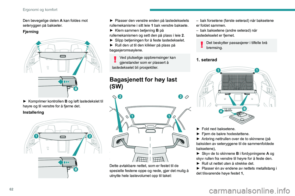 Peugeot 508 2020  Brukerhåndbok (in Norwegian) 62
Ergonomi og komfort
► Komprimer nettets metallstang, og trekk den 
deretter for å plassere den andre enden i det 
andre øvre festet 1.
►  Sjekk at nettet er forsvarlig festet og 
strammet.
Fl