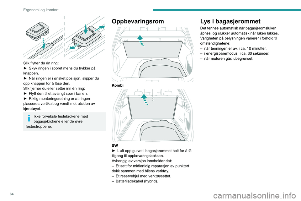 Peugeot 508 2020  Brukerhåndbok (in Norwegian) 64
Ergonomi og komfort
 
Slik flytter du én ring:
► Skyv ringen i sporet mens du trykker på 
knappen.
►
 
Når ringen er i ønsket posisjon, slipper du 
opp knappen for å låse den.
Slik fjerne