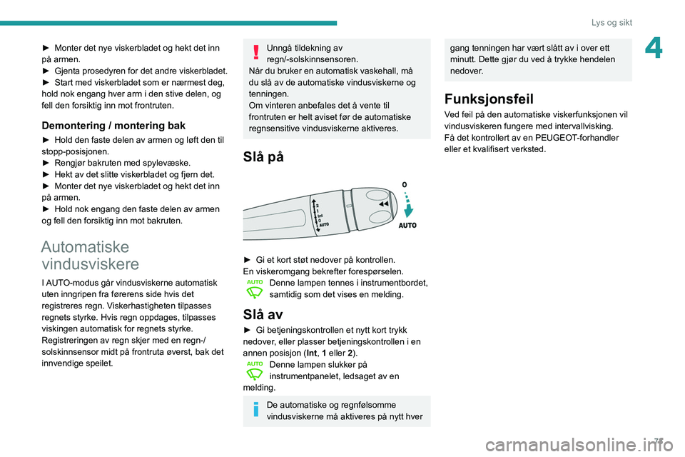 Peugeot 508 2020 Brukerhåndbok (in Norwegian) 73
Lys og sikt
4► Monter det nye viskerbladet og hekt det inn
på armen.
►
Gjenta prosedyren for det andre viskerbladet.
►
Start med viskerbladet som er nærmest deg,
hold nok engang hver Peugeot 508 2020 Brukerhåndbok (in Norwegian) 73
Lys og sikt
4► Monter det nye viskerbladet og hekt det inn
på armen.
►
Gjenta prosedyren for det andre viskerbladet.
►
Start med viskerbladet som er nærmest deg,
hold nok engang hver