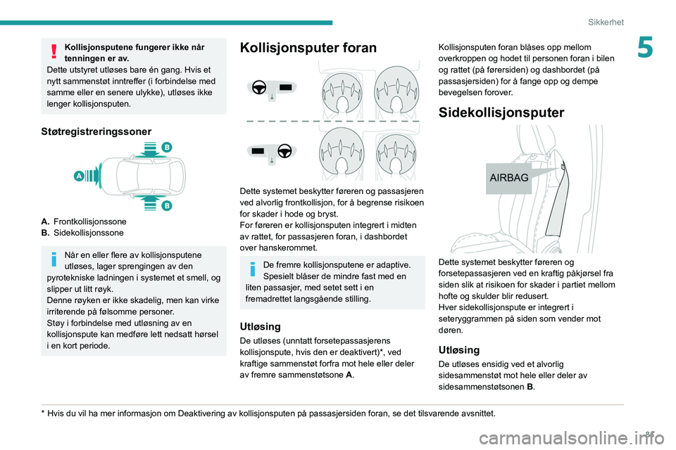 Peugeot 508 2020 Brukerhåndbok (in Norwegian) 81
Sikkerhet
5Kollisjonsputene fungerer ikke når
tenningen er av.
Dette utstyret utløses bare én gang. Hvis et
nytt sammenstøt inntreffer (i forbindelse med
samme eller en senere ulykke), utlø Peugeot 508 2020 Brukerhåndbok (in Norwegian) 81
Sikkerhet
5Kollisjonsputene fungerer ikke når
tenningen er av.
Dette utstyret utløses bare én gang. Hvis et
nytt sammenstøt inntreffer (i forbindelse med
samme eller en senere ulykke), utlø