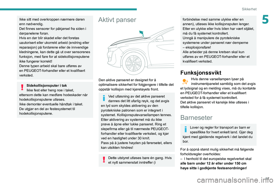 Peugeot 508 2020 Brukerhåndbok (in Norwegian) 83
Sikkerhet
5Ikke sitt med overkroppen nærmere døren
enn nødvendig.
Det finnes sensorer for påkjørsel fra siden i
dørpanelene foran.
Hvis en dør blir skadet eller det foretas
uautorisert el Peugeot 508 2020 Brukerhåndbok (in Norwegian) 83
Sikkerhet
5Ikke sitt med overkroppen nærmere døren
enn nødvendig.
Det finnes sensorer for påkjørsel fra siden i
dørpanelene foran.
Hvis en dør blir skadet eller det foretas
uautorisert el