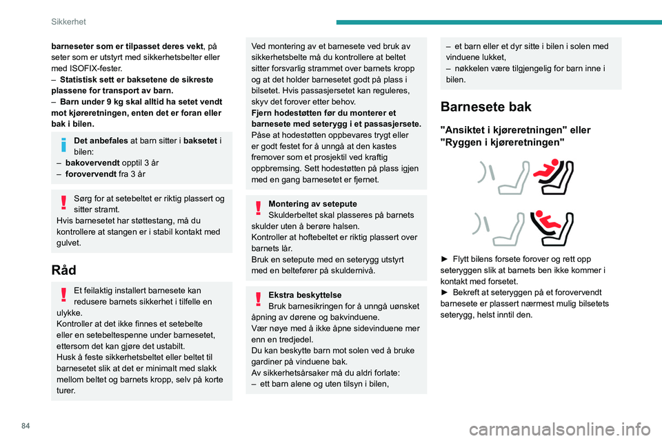 Peugeot 508 2020 Brukerhåndbok (in Norwegian) 84
Sikkerhet
barneseter som er tilpasset deres vekt, på
seter som er utstyrt med sikkerhetsbelter eller
med ISOFIX-fester.
–
Statistisk sett er baksetene de sikreste
plassene for transport av Peugeot 508 2020 Brukerhåndbok (in Norwegian) 84
Sikkerhet
barneseter som er tilpasset deres vekt, på
seter som er utstyrt med sikkerhetsbelter eller
med ISOFIX-fester.
–
Statistisk sett er baksetene de sikreste
plassene for transport av