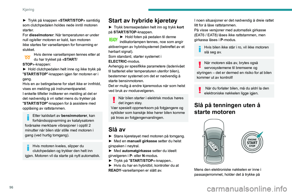 Peugeot 508 2020 Brukerhåndbok (in Norwegian) 96
Kjøring
► Trykk på knappen «START/STOP» samtidig
som clutchpedalen holdes nede inntil motoren
starter.
For dieselmotorer: Når temperaturen er under
null og/eller motoren er kald, kan moto Peugeot 508 2020 Brukerhåndbok (in Norwegian) 96
Kjøring
► Trykk på knappen «START/STOP» samtidig
som clutchpedalen holdes nede inntil motoren
starter.
For dieselmotorer: Når temperaturen er under
null og/eller motoren er kald, kan moto