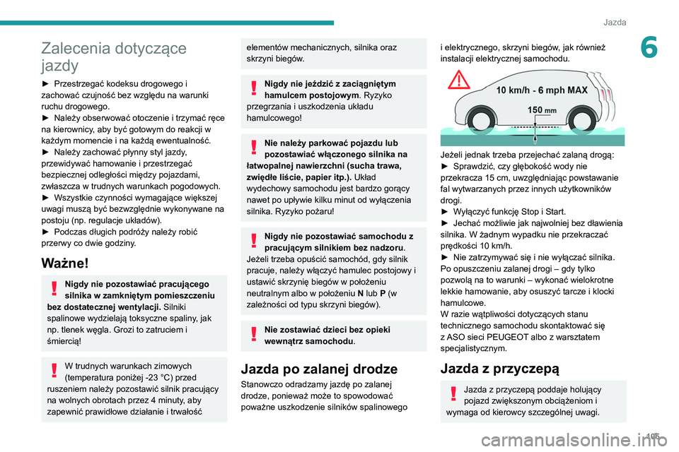 Peugeot 508 2020  Instrukcja Obsługi (in Polish) 105
Jazda
6Zalecenia dotyczące 
jazdy
► Przestrzegać kodeksu drogowego i 
zachować czujność bez względu na warunki 
ruchu drogowego.
►
 
Należy obserwować otoczenie i trzymać ręce 
na ki