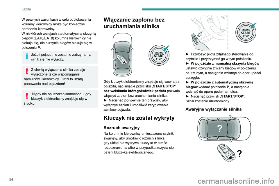 Peugeot 508 2020  Instrukcja Obsługi (in Polish) 108
Jazda
Gdy kluczyk elektroniczny nie zostaje wykryty 
albo gdy nie ma go już w strefie rozpoznawania, 
przy zamykaniu drzwi lub przy próbie wyłączenia 
silnika pojawia się komunikat w zestawie