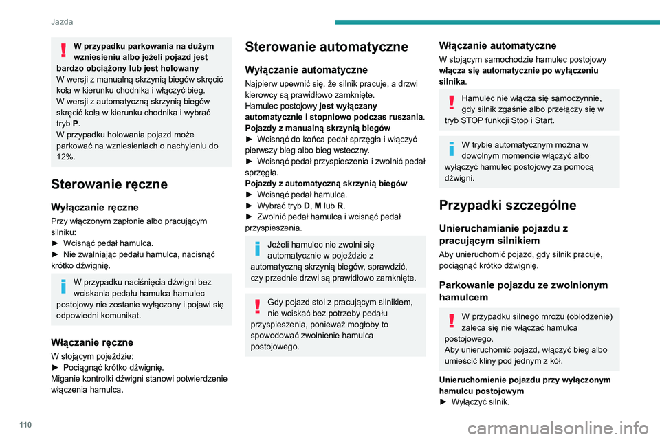 Peugeot 508 2020  Instrukcja Obsługi (in Polish) 11 0
Jazda
► Włączyć ponownie zapłon, nie uruchamiając 
silnika.
►  Zwolnić ręcznie hamulec postojowy, 
naciskając dźwignię przy wciśniętym pedale 
hamulca.
►  Wyłączyć zapłon.
W