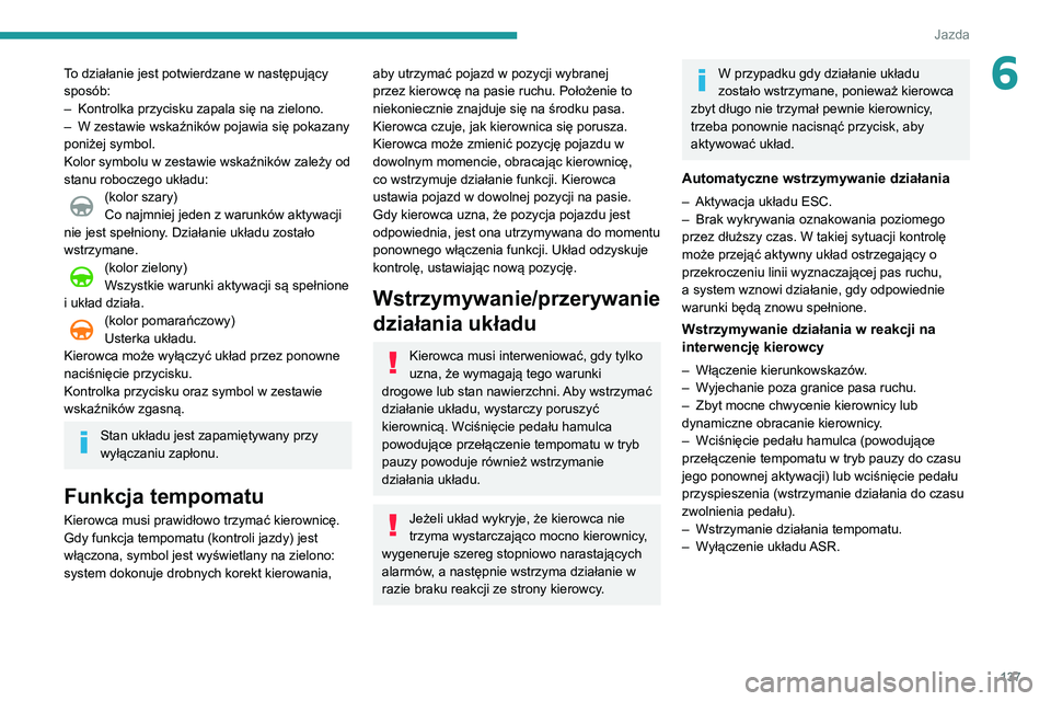 Peugeot 508 2020  Instrukcja Obsługi (in Polish) 137
Jazda
6To działanie jest potwierdzane w następujący 
sposób:
– 
Kontrolka przycisku zapala się na zielono.
–

 
W zestawie wskaźników pojawia się pokazany 
poniżej symbol.
Kolor symbo
