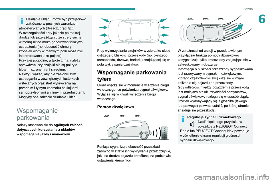 Peugeot 508 2020  Instrukcja Obsługi (in Polish) 149
Jazda
6Działanie układu może być przejściowo 
zakłócane w pewnych warunkach 
atmosferycznych (deszcz, grad itp.).
W szczególności przy jeździe po mokrej 
drodze lub przejeżdżaniu ze st