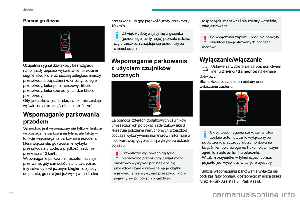 Peugeot 508 2020  Instrukcja Obsługi (in Polish) 150
Jazda
Więcej informacji na temat Park Assist lub Full 
Park Assist zawiera odpowiedni rozdział.
Ograniczenia działania
Pochylenie pojazdu w przypadku znacznego 
obciążenia załadowanego baga
