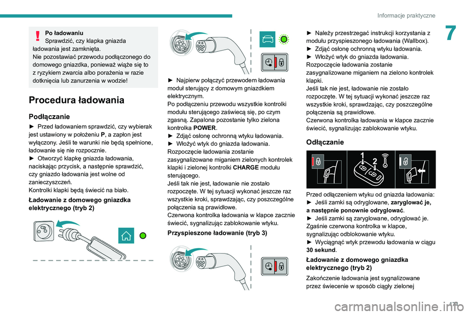 Peugeot 508 2020  Instrukcja Obsługi (in Polish) 171
Informacje praktyczne
7Po ładowaniu
Sprawdzić, czy klapka gniazda 
ładowania jest zamknięta.
Nie pozostawiać przewodu podłączonego do 
domowego gniazdka, ponieważ wiąże się to 
z ryzyki