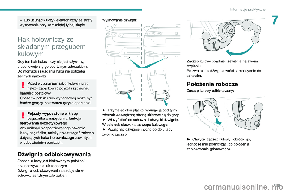 Peugeot 508 2020  Instrukcja Obsługi (in Polish) 173
Informacje praktyczne
7– Lub usunąć kluczyk elektroniczny ze strefy 
wykrywania przy zamkniętej tylnej klapie.
Hak holowniczy ze 
składanym przegubem 
kulowym
Gdy ten hak holowniczy nie jest
