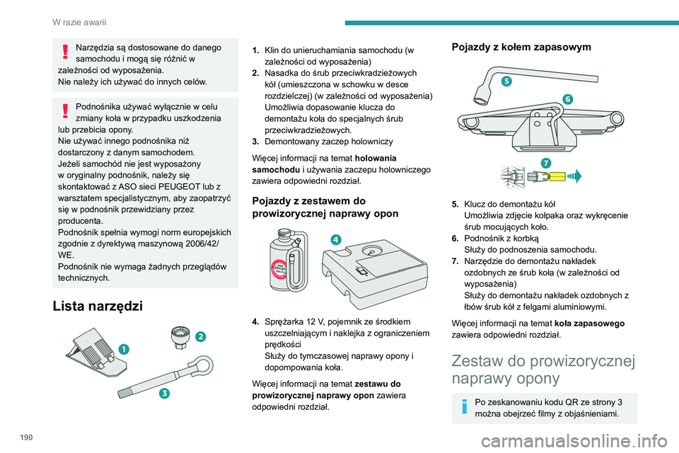 Peugeot 508 2020  Instrukcja Obsługi (in Polish) 190
W razie awarii
Narzędzia są dostosowane do danego 
samochodu i mogą się różnić w 
zależności od wyposażenia.
Nie należy ich używać do innych celów.
Podnośnika używać wyłącznie w