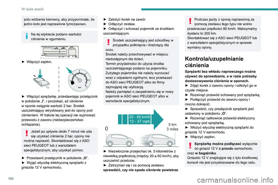 Peugeot 508 2020  Instrukcja Obsługi (in Polish) 192
W razie awarii
polu widzenia kierowcy, aby przypominała, że 
jedno koło jest naprawione tymczasowo.
Na tej etykiecie podano wartości 
ciśnienia w ogumieniu.
 
 
► Włączyć zapłon. 
 
►