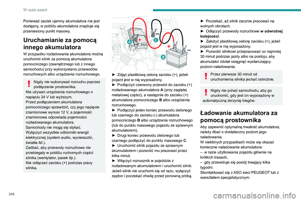 Peugeot 508 2020  Instrukcja Obsługi (in Polish) 206
W razie awarii
Ponieważ zacisk ujemny akumulatora nie jest 
dostępny, w pobliżu akumulatora znajduje się 
przeniesiony punkt masowy.
Uruchamianie za pomocą 
innego akumulatora
W przypadku roz