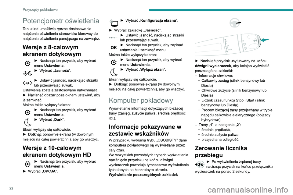 Peugeot 508 2020  Instrukcja Obsługi (in Polish) 22
Przyrządy pokładowe
Potencjometr oświetlenia
Ten układ umożliwia ręczne dostosowanie 
natężenia oświetlenia stanowiska kierowcy do 
natężenia oświetlenia panującego na zewnątrz.
Wersj