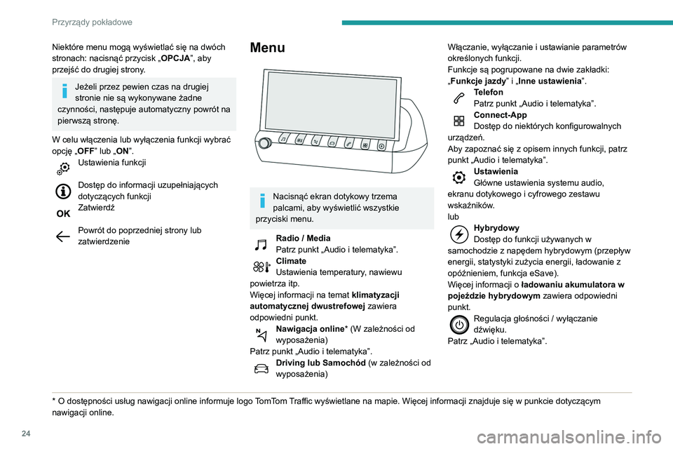 Peugeot 508 2020  Instrukcja Obsługi (in Polish) 24
Przyrządy pokładowe
Niektóre menu mogą wyświetlać się na dwóch 
stronach: nacisnąć przycisk „OPCJA”, aby 
przejść do drugiej strony.
Jeżeli przez pewien czas na drugiej 
stronie ni