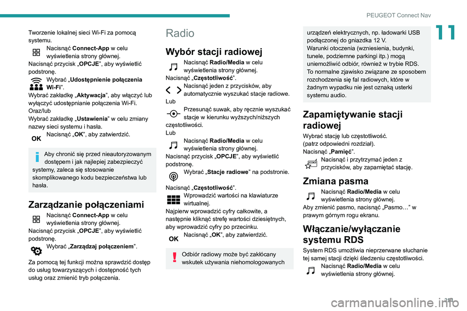 Peugeot 508 2020  Instrukcja Obsługi (in Polish) 251
PEUGEOT Connect Nav
11Tworzenie lokalnej sieci Wi-Fi za pomocą 
systemu.
Nacisnąć Connect-App w celu 
wyświetlenia strony głównej.
Nacisnąć przycisk „ OPCJE”, aby wyświetlić 
podstro