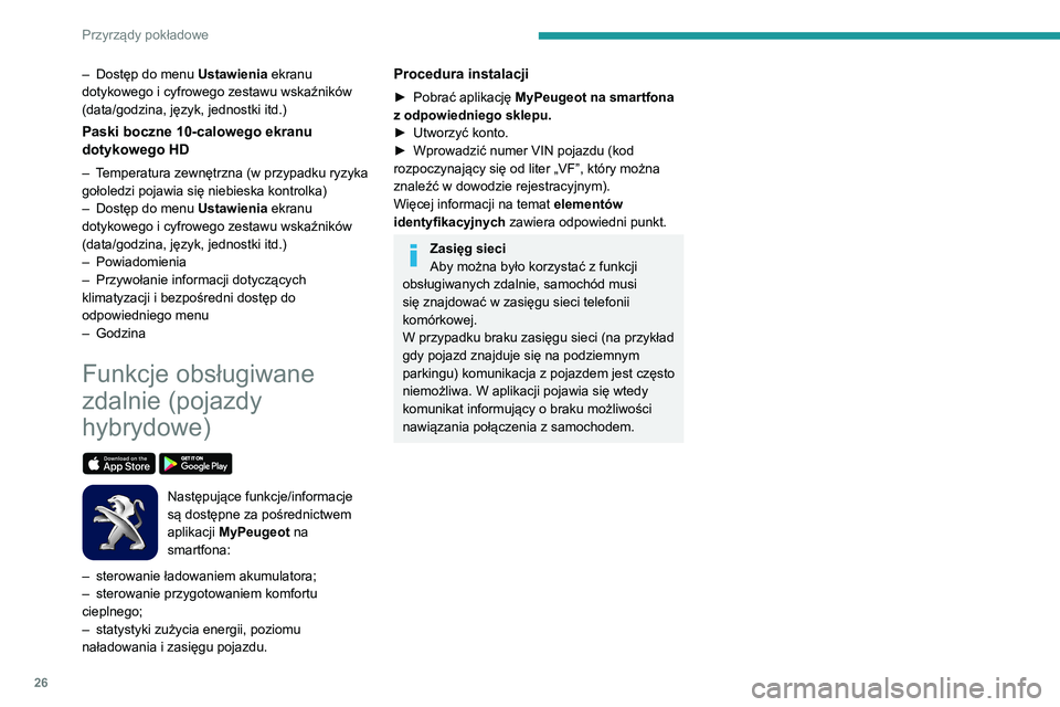 Peugeot 508 2020  Instrukcja Obsługi (in Polish) 26
Przyrządy pokładowe
– Dostęp do menu Ustawienia  ekranu 
dotykowego i cyfrowego zestawu wskaźników 
(data/godzina, język, jednostki itd.)
Paski boczne 10-calowego ekranu 
dotykowego HD
– 