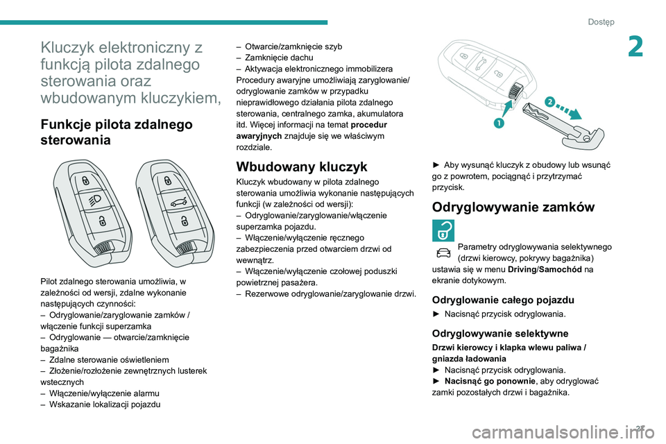 Peugeot 508 2020  Instrukcja Obsługi (in Polish) 27
Dostęp
2Kluczyk elektroniczny z 
funkcją pilota zdalnego 
sterowania oraz 
wbudowanym kluczykiem,
Funkcje pilota zdalnego 
sterowania
 
 
Pilot zdalnego sterowania umożliwia, w 
zależności od 