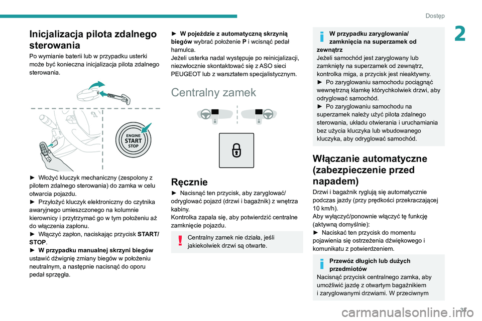 Peugeot 508 2020 Instrukcja Obsługi (in Polish) 33
Dostęp
2Inicjalizacja pilota zdalnego
sterowania
Po wymianie baterii lub w przypadku usterki
może być konieczna inicjalizacja pilota zdalnego
sterowania.
► Włożyć kluczyk mechaniczny Peugeot 508 2020 Instrukcja Obsługi (in Polish) 33
Dostęp
2Inicjalizacja pilota zdalnego
sterowania
Po wymianie baterii lub w przypadku usterki
może być konieczna inicjalizacja pilota zdalnego
sterowania.
► Włożyć kluczyk mechaniczny