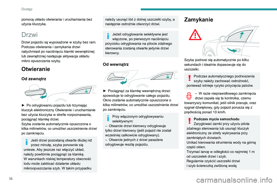 Peugeot 508 2020 Instrukcja Obsługi (in Polish) 36
Dostęp
pomocą układu otwierania i uruchamiania bez
użycia kluczyka.
Drzwi
Drzwi pojazdu są wyposażone w szyby bez ram.
Podczas otwierania i zamykania drzwi
natychmiast po naciśnięciu klam Peugeot 508 2020 Instrukcja Obsługi (in Polish) 36
Dostęp
pomocą układu otwierania i uruchamiania bez
użycia kluczyka.
Drzwi
Drzwi pojazdu są wyposażone w szyby bez ram.
Podczas otwierania i zamykania drzwi
natychmiast po naciśnięciu klam