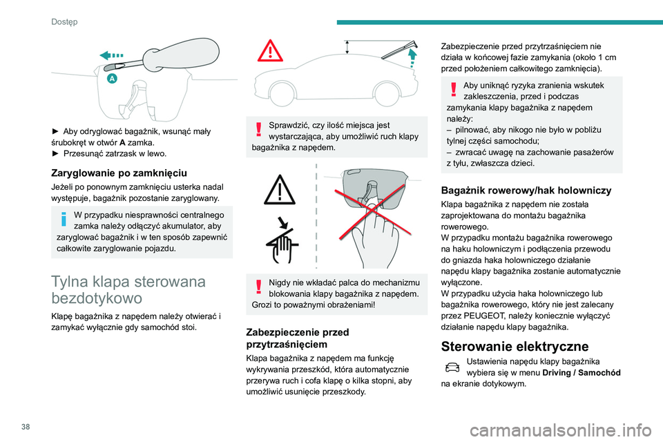 Peugeot 508 2020 Instrukcja Obsługi (in Polish) 38
Dostęp
► Aby odryglować bagażnik, wsunąć mały
śrubokręt w otwór A zamka.
►
Przesunąć zatrzask w lewo.
Zaryglowanie po zamknięciu
Jeżeli po ponownym zamknięciu usterka nadal Peugeot 508 2020 Instrukcja Obsługi (in Polish) 38
Dostęp
► Aby odryglować bagażnik, wsunąć mały
śrubokręt w otwór A zamka.
►
Przesunąć zatrzask w lewo.
Zaryglowanie po zamknięciu
Jeżeli po ponownym zamknięciu usterka nadal