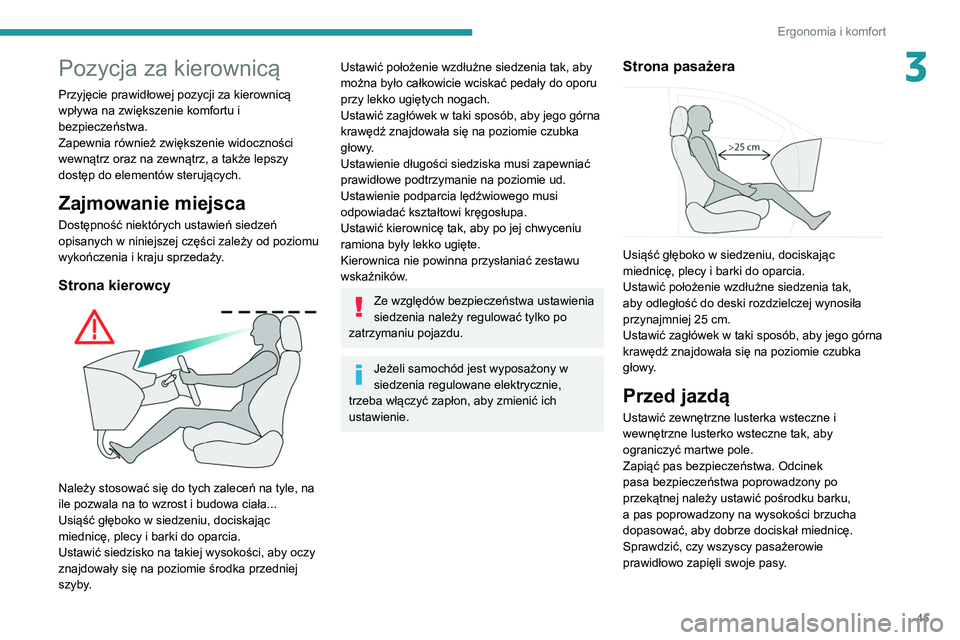 Peugeot 508 2020  Instrukcja Obsługi (in Polish) 45
Ergonomia i komfort
3Pozycja za kierownicą
Przyjęcie prawidłowej pozycji za kierownicą 
wpływa na zwiększenie komfortu i 
bezpieczeństwa.
Zapewnia również zwiększenie widoczności 
wewną