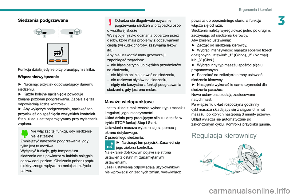 Peugeot 508 2020  Instrukcja Obsługi (in Polish) 49
Ergonomia i komfort
3Siedzenia podgrzewane 
 
 
 
Funkcja działa jedynie przy pracującym silniku.
Włączanie/wyłączanie
► Nacisnąć przycisk odpowiadający danemu 
siedzeniu.
►
 
Każde k