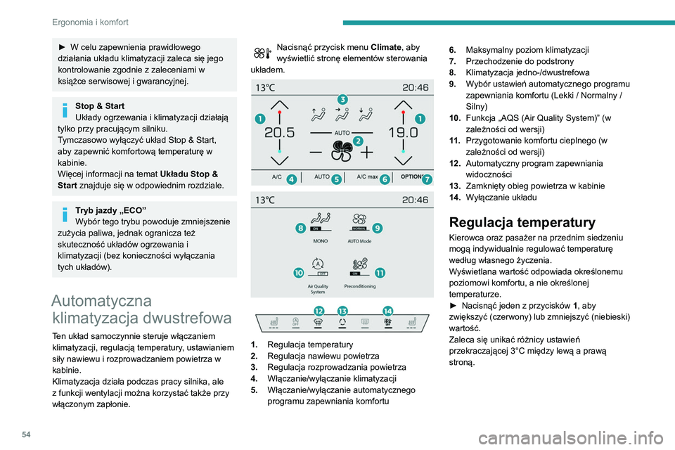 Peugeot 508 2020  Instrukcja Obsługi (in Polish) 54
Ergonomia i komfort
Automatyczny program zapewniania komfortu
W tym trybie pracy automatycznej układ reguluje 
w sposób optymalny temperaturę, natężenie 
nawiewu oraz rozprowadzanie powietrza 