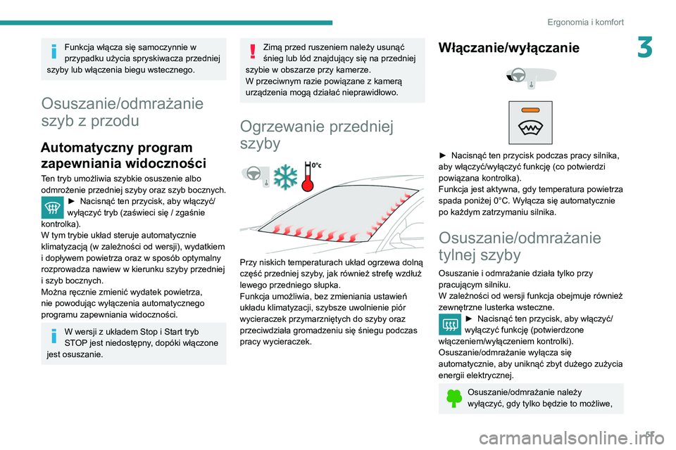 Peugeot 508 2020  Instrukcja Obsługi (in Polish) 57
Ergonomia i komfort
3Funkcja włącza się samoczynnie w 
przypadku użycia spryskiwacza przedniej 
szyby lub włączenia biegu wstecznego.
Osuszanie/odmrażanie 
szyb z przodu
Automatyczny program