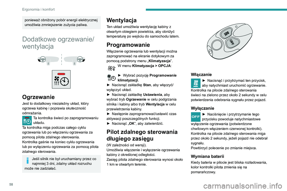 Peugeot 508 2020  Instrukcja Obsługi (in Polish) 58
Ergonomia i komfort
Jeżeli kontrolka nie zapala się, bateria jest 
rozładowana.
 
 
► Użyć monety do odkręcenia pokrywki i 
wymienić baterię.
Nie należy wyrzucać zużytych baterii 
pilo