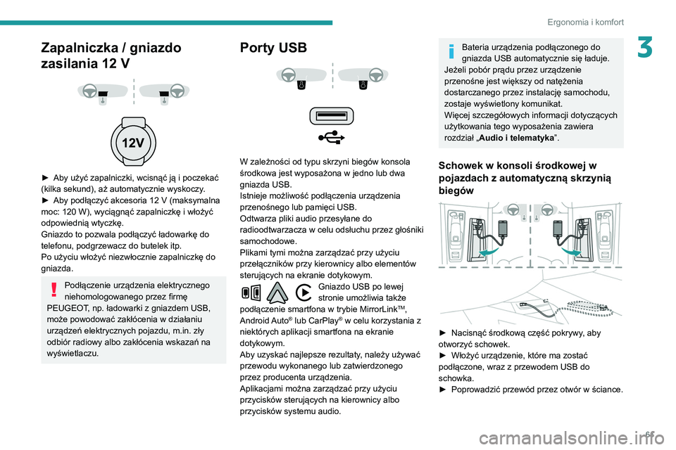 Peugeot 508 2020  Instrukcja Obsługi (in Polish) 61
Ergonomia i komfort
3Zapalniczka / gniazdo 
zasilania 12  V
 
 
 
 
► Aby użyć zapalniczki, wcisnąć ją i poczekać 
(kilka sekund), aż automatycznie wyskoczy .
►
 
Aby podłączyć akceso