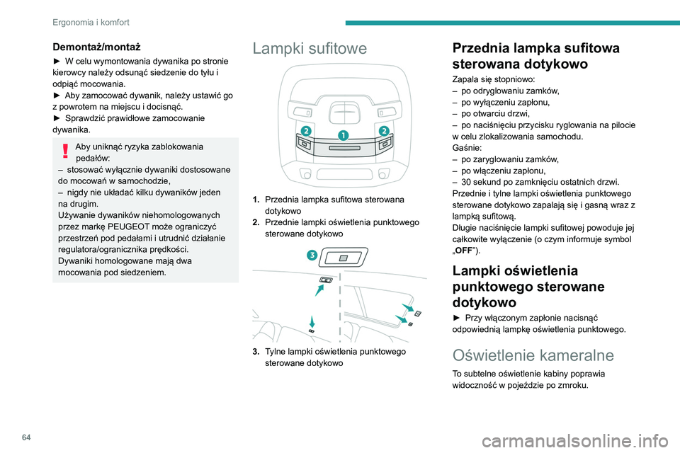 Peugeot 508 2020  Instrukcja Obsługi (in Polish) 64
Ergonomia i komfort
W nocy oświetlenie kameralne włącza się 
automatycznie w momencie zapalenia świateł 
pozycyjnych.
Funkcję można aktywować/dezaktywować 
w menu Driving / Samochód na e