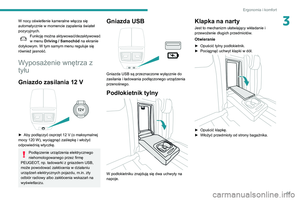 Peugeot 508 2020  Instrukcja Obsługi (in Polish) 65
Ergonomia i komfort
3W nocy oświetlenie kameralne włącza się 
automatycznie w momencie zapalenia świateł 
pozycyjnych.
Funkcję można aktywować/dezaktywować 
w menu Driving  / Samochód na