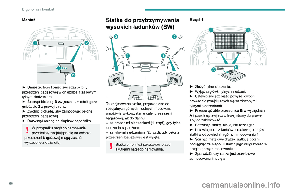 Peugeot 508 2020  Instrukcja Obsługi (in Polish) 68
Ergonomia i komfort
Nie rozkładać oparć tylnych siedzeń, 
jeżeli zwijacz siatki jest zamocowany na 
złożonych oparciach.
Rząd 2 
 
►  Zwinąć, a następnie wyciągnąć osłonę 
przestr