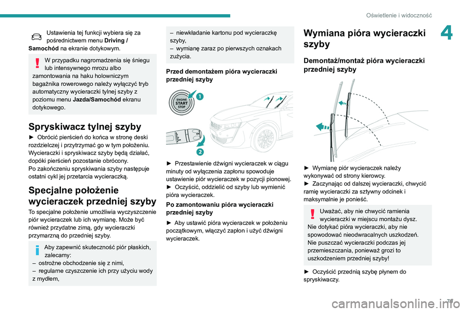 Peugeot 508 2020  Instrukcja Obsługi (in Polish) 79
Oświetlenie i widoczność
4Ustawienia tej funkcji wybiera się za 
pośrednictwem menu Driving / 
Samochód na ekranie dotykowym.
W przypadku nagromadzenia się śniegu 
lub intensywnego mrozu al