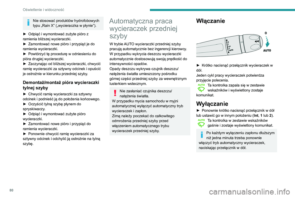 Peugeot 508 2020  Instrukcja Obsługi (in Polish) 80
Oświetlenie i widoczność
Usterka
W przypadku usterki automatycznej pracy 
wycieraczek przedniej szyby działają one w 
trybie przerywanym.
Zlecić sprawdzenie układu w ASO sieci 
PEUGEOT albo 