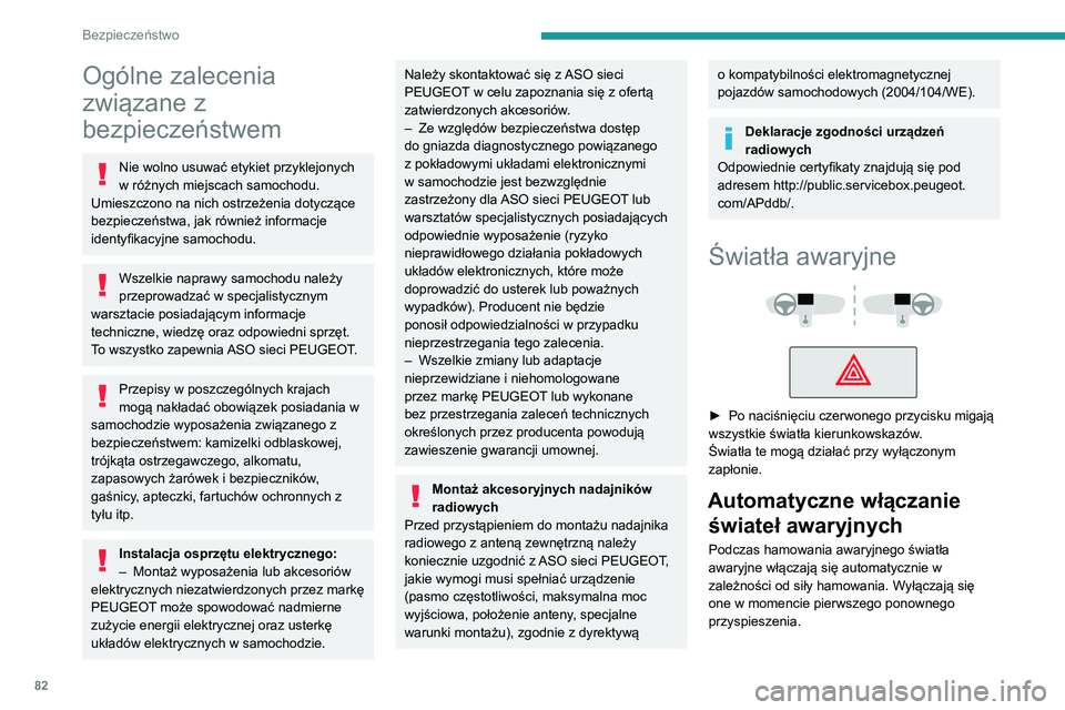 Peugeot 508 2020  Instrukcja Obsługi (in Polish) 82
Bezpieczeństwo
Ogólne zalecenia 
związane z 
bezpieczeństwem
Nie wolno usuwać etykiet przyklejonych 
w różnych miejscach samochodu. 
Umieszczono na nich ostrzeżenia dotyczące 
bezpieczeńs