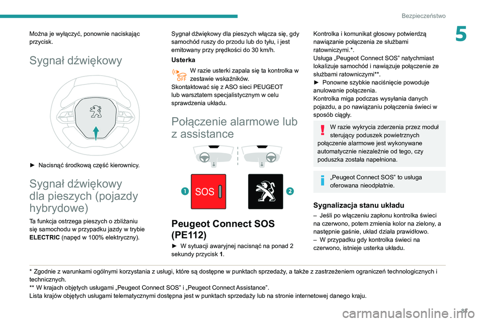 Peugeot 508 2020  Instrukcja Obsługi (in Polish) 83
Bezpieczeństwo
5Można je wyłączyć, ponownie naciskając 
przycisk.
Sygnał dźwiękowy 
 
► Nacisnąć środkową część kierownicy.
Sygnał dźwiękowy 
dla pieszych (pojazdy 
hybrydowe)
