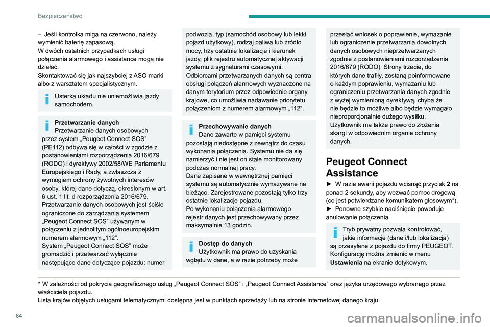 Peugeot 508 2020  Instrukcja Obsługi (in Polish) 84
Bezpieczeństwo
– Jeśli kontrolka miga na czerwono, należy 
wymienić baterię zapasową. 
W dwóch ostatnich przypadkach usługi 
połączenia alarmowego i assistance mogą nie 
działać.
Sko