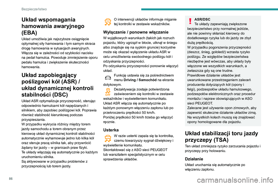 Peugeot 508 2020  Instrukcja Obsługi (in Polish) 86
Bezpieczeństwo
Układ wspomagania 
hamowania awaryjnego 
(EBA)
Układ umożliwia jak najszybsze osiągnięcie 
optymalnej siły hamowania i tym samym skraca 
drogę hamowania w sytuacjach awaryjny